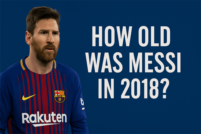 How Old Was Messi In 2018